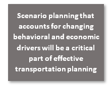 Scenario planning that accounts for changing behavioral and economic drivers will be a critical part of effective trasnportation planning